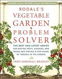 Rodale's Vegetable Garden Problem Solver: The Best and Latest Advice for Beating Pests, Diseases, and Weeds and Staying a Step Ahead of Trouble in the