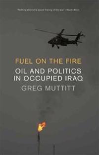 Fuel on the Fire: Oil and Politics in Occupied Iraq