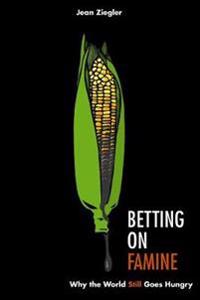 Betting on Famine: Why the World Still Goes Hungry