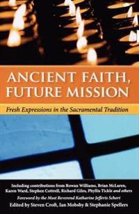 Ancient Faith, Future Mission: Fresh Expressions in the Sacramental Traditions