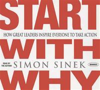 Start with Why: How Great Leaders Inspire Everyone to Take Action