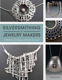 Silversmithing for Jewelry Makers: A Handbook of Techniques and Surface Treatments