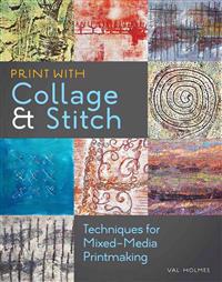 Print with Collage & Stitch: Techniques for Mixed-Media Printmaking
