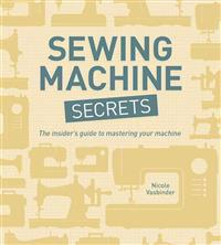 Sewing Machine Secrets: The Insider's Guide to Mastering Your Machine