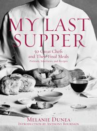 My Last Supper: 50 Great Chefs and Their Final Meals: Portraits, Interviews, and Recipes