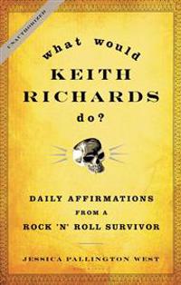 What Would Keith Richards Do?: Daily Affirmations from a Rock 'n' Roll Survivor