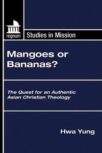 Mangoes or Bananas?: The Quest for an Authentic Asian Christian Theology