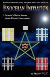 Enochian Initiation: A Thelemite's Magical Journey Into the Ultimate Transcendence