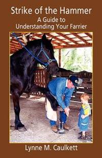 Strike of the Hammer - A Guide to Understanding Your Farrier
