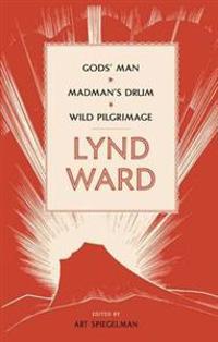 Lynd Ward: God's Man, Madman's Drum, Wild Pilgrimage