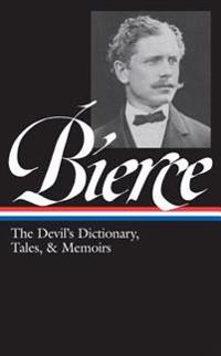 Ambrose Bierce: The Devil's Dictionary, Tales, and Memoirs: The Devil's Dictionary, Tales, and Memoirs
