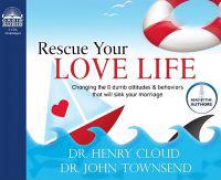 Rescue Your Love Life: Changing Those Dumb Attitudes & Behaviors That Will Sink Your Marriage.