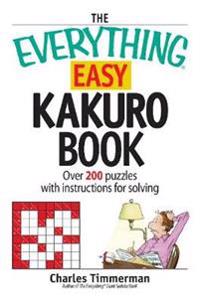 The Everything Easy Kakuro Book: Over 200 Puzzles with Instructions for Solving