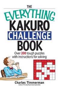 The Everything Kakuro Challenge Book: Over 200 Tough Puzzles with Instructions for Solving