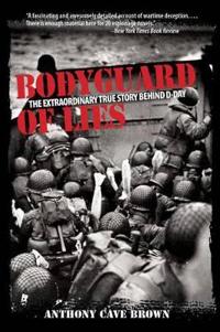 Bodyguard of Lies: The Extraordinary True Story Behind D-Day