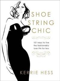 Shoestring Chic: 101 Ways to Live the Fashionably Luxe Life for Less