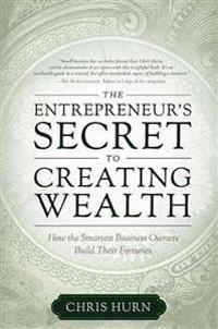 The Entrepreneur's Secret to Creating Wealth: How the Smartest Business Owners Build Their Fortunes