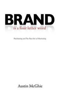 Brand Is a Four Letter Word: Positioning and the Real Art of Marketing