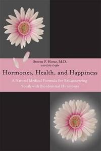 Hormones, Health, and Happiness: A Natural Medical Formula for Rediscovering Youth