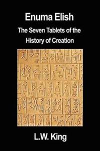 Enuma Elish: The Seven Tablets of the History of Creation