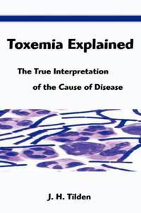 Toxemia Explained: The True Interpretation of the Cause of Disease