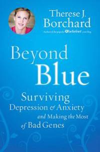 Beyond Blue: Surviving Depression & Anxiety and Making the Most of Bad Genes