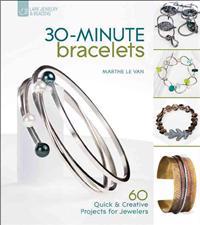 30-Minute Bracelets: 60 Quick & Creative Projects for Jewelers