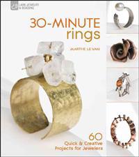 30-Minute Rings: 60 Quick & Creative Projects for Jewelers