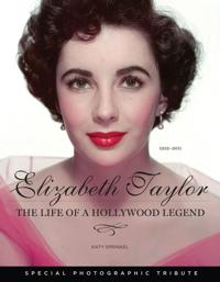 Elizabeth Taylor: The Life of a Hollywood Legend: 1932-2011