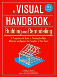 The Visual Handbook of Building and Remodeling: A Comprehensive Guide to Choosing the Right Materials and Systems for Every Part of Your Home