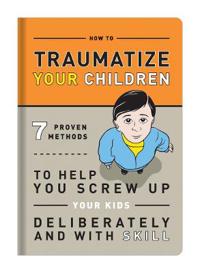 How to Traumatize Your Children