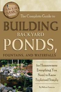 Complete Guide to Building Backyard Ponds, Fountains, and Waterfalls for Homeowners