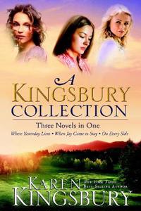 A Kingsbury Collection: Three Novels in One: Where Yesterday Lives, When Joy Came to Stay, on Every Side