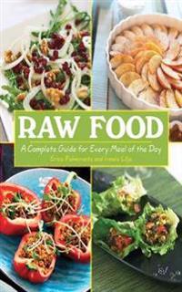 Raw Food: A Complete Guide for Every Meal of the Day