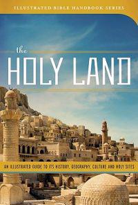 The Holy Land: An Illustrated Guide to Its History, Geography, Culture, and Holy Sites