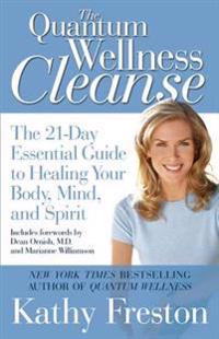 The Quantum Wellness Cleanse: The 21-Day Essential Guide to Healing Your Body, Mind, and Spirit