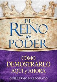 El Reino de Poder: Como Demostrarlo Aqui y Ahora = The Kingdom of Power