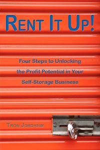 Rent It Up! Four Steps to Unlocking the Profit Potential in Your Self-Storage Business