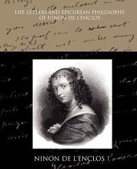 Life Letters and Epicurean Philosophy of Ninon De L Enclos