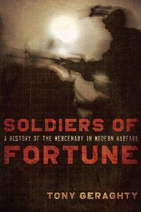 Soldiers of Fortune: A History of the Mercenary in Modern Warfare