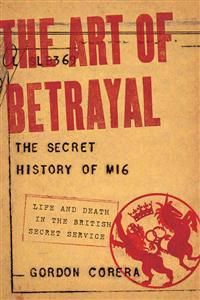 The Art of Betrayal: The Secret History of Mi6