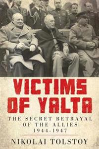 Victims of Yalta: The Secret Betrayal of the Allies, 1944-1947