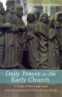 Daily Prayer in the Early Church: A Study of the Origin and Early Development of the Divine Office