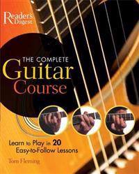The Complete Guitar Course: Learn to Play in 20 Easy-To-Follow Lessons