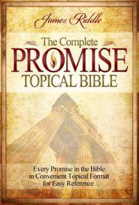 Complete Promise Topical Bible: Every Promise in the Bible in Convenient Topical Format for Easy Reference