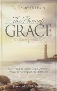 The Power of Grace: How You Can Access God's Unlimited Power to Accomplish the Impossible
