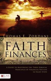 Faith Finances: A Guide to Mastering the Three Biblical Principles of Financial Success in Eight Steps