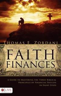 Faith Finances: A Guide to Mastering the Three Biblical Principles of Financial Success in Eight Steps
