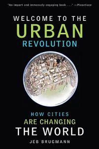 Welcome to the Urban Revolution: How Cities Are Changing the World