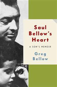 Saul Bellow's Heart: A Son's Memoir